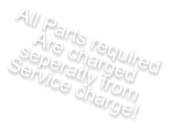 All Parts required  Are charged seperatly from Service charge!